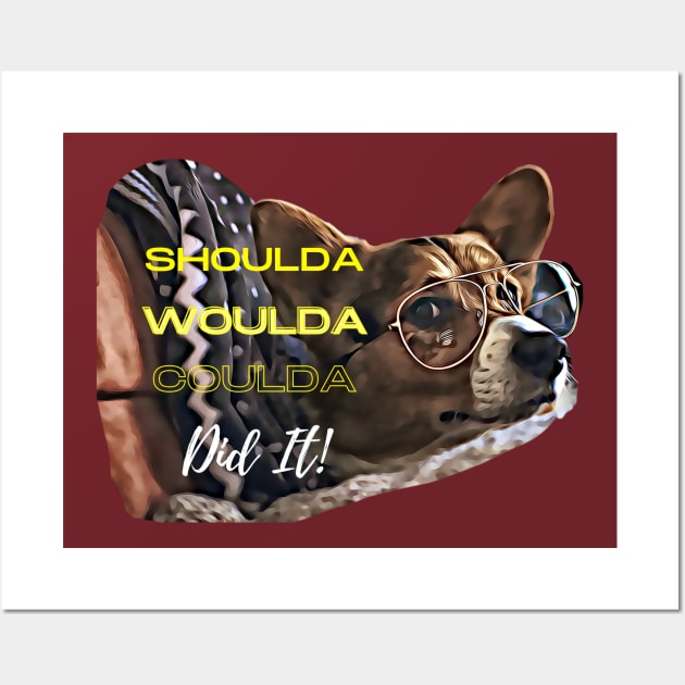 Shoulda Woulda Coulda ... Did It! Wall Art by PersianFMts